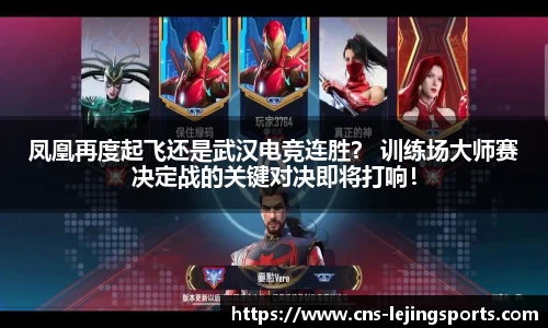 凤凰再度起飞还是武汉电竞连胜？ 训练场大师赛决定战的关键对决即将打响！