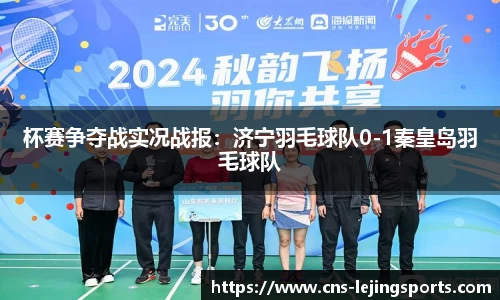 杯赛争夺战实况战报：济宁羽毛球队0-1秦皇岛羽毛球队