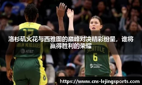 洛杉矶火花与西雅图的巅峰对决精彩纷呈，谁将赢得胜利的荣耀